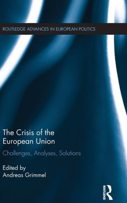 The Crisis of the European Union: Challenges, Analyses, Solutions (Routledge Advances in European Politics)