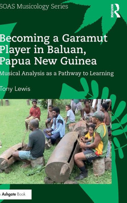 Becoming a Garamut Player in Baluan, Papua New Guinea: Musical Analysis as a Pathway to Learning (SOAS Studies in Music)