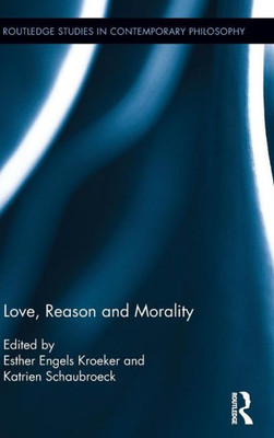 Love, Reason and Morality (Routledge Studies in Ethics and Moral Theory)