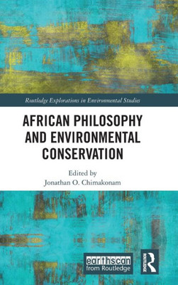 African Philosophy and Environmental Conservation (Routledge Explorations in Environmental Studies)