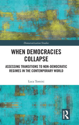 When Democracies Collapse: Assessing Transitions to Non-Democratic Regimes in the Contemporary World (Democratization and Autocratization Studies)