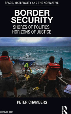 Border Security: Shores of Politics, Horizons of Justice (Space, Materiality and the Normative)