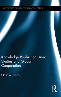 Knowledge Production, Area Studies and Global Cooperation (Routledge Global Cooperation Series)