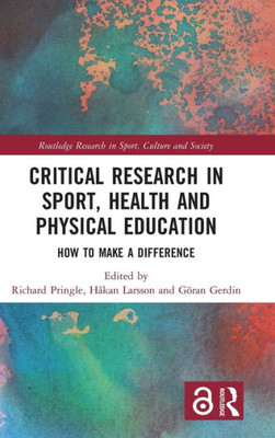 Critical Research in Sport, Health and Physical Education: How to Make a Difference (Routledge Research in Sport, Culture and Society)