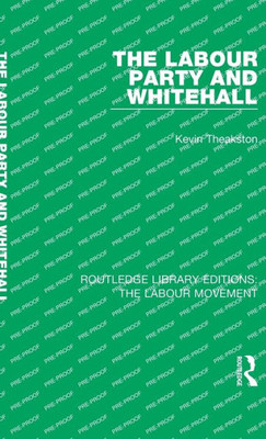 The Labour Party and Whitehall (Routledge Library Editions: The Labour Movement)