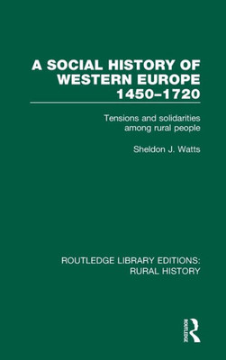A Social History of Western Europe, 1450-1720: Tensions and Solidarities among Rural People (Routledge Library Editions: Rural History)