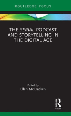 The Serial Podcast and Storytelling in the Digital Age (Routledge Focus on Digital Media and Culture)