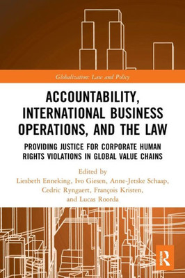 Accountability, International Business Operations and the Law: Providing Justice for Corporate Human Rights Violations in Global Value Chains (Globalization: Law and Policy)