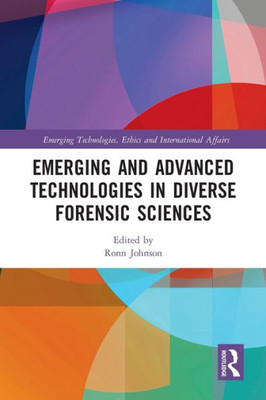 Emerging and Advanced Technologies in Diverse Forensic Sciences (Emerging Technologies, Ethics and International Affairs)