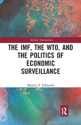 The IMF, the WTO & the Politics of Economic Surveillance (Global Institutions)