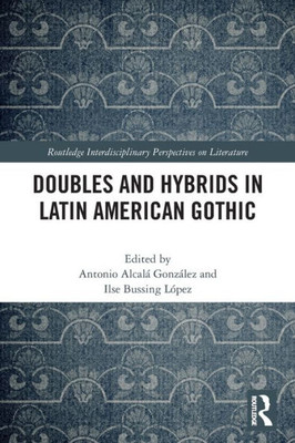 Doubles and Hybrids in Latin American Gothic (Routledge Interdisciplinary Perspectives on Literature)