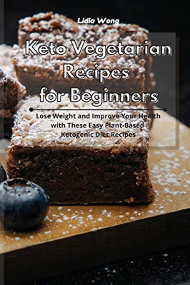 Keto Vegetarian Recipes for Beginners: Lose Weight and Improve Your Health with These Easy Plant-Based Ketogenic Diet Recipes - Paperback