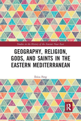 Geography, Religion, Gods, and Saints in the Eastern Mediterranean (Studies in the History of the Ancient Near East)