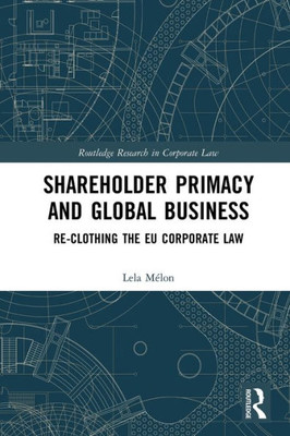 Shareholder Primacy and Global Business: Re-clothing the EU Corporate Law (Routledge Research in Corporate Law)