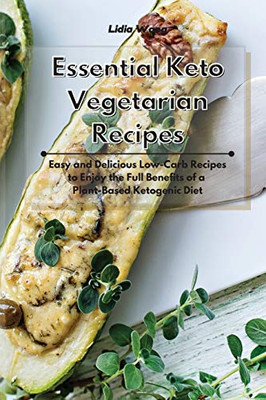 Essential Keto Vegetarian Recipes: Easy and Delicious Low-Carb Recipes to Enjoy the Full Benefits of a Plant-Based Ketogenic Diet - Paperback