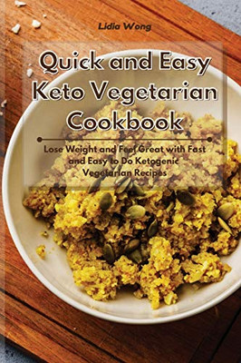 Quick and Easy Keto Vegetarian Cookbook: Lose Weight and Feel Great with Fast and Easy to Do Ketogenic Vegetarian Recipes - Paperback