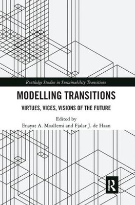 Modelling Transitions: Virtues, Vices, Visions of the Future (Routledge Studies in Sustainability Transitions)