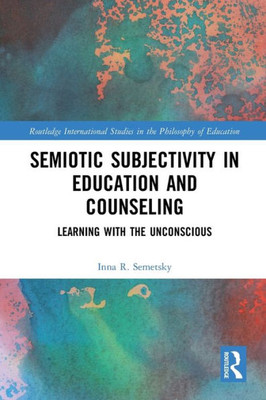 Semiotic Subjectivity in Education and Counseling (Routledge International Studies in the Philosophy of Education)