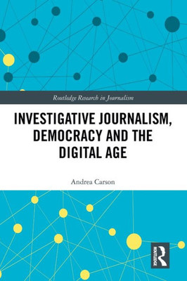 Investigative Journalism, Democracy and the Digital Age (Routledge Research in Journalism)