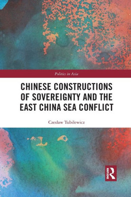 Chinese Constructions of Sovereignty and the East China Sea Conflict (Politics in Asia)