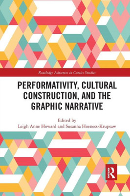 Performativity, Cultural Construction, and the Graphic Narrative (Routledge Advances in Comics Studies)