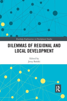 Dilemmas of Regional and Local Development (Routledge Explorations in Development Studies)