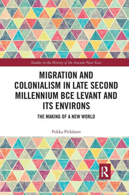 Migration and Colonialism in Late Second Millennium bce Levant and Its Environs: The Making of a New World (Studies in the History of the Ancient Near East)