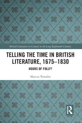 Telling the Time in British Literature, 1675-1830: Hours of Folly? (British Literature in Context in the Long Eighteenth Century)