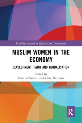 Muslim Women in the Economy: Development, Faith and Globalisation (Routledge Research in Religion and Development)