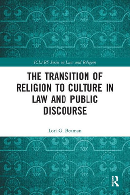 The Transition of Religion to Culture in Law and Public Discourse (ICLARS Series on Law and Religion)