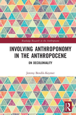 Involving Anthroponomy in the Anthropocene: On Decoloniality (Routledge Research in the Anthropocene)