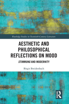 Aesthetic and Philosophical Reflections on Mood: Stimmung and Modernity (Routledge Studies in Twentieth-Century Literature)