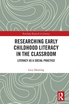 Researching Early Childhood Literacy in the Classroom: Literacy as a Social Practice (Routledge Research in Literacy)