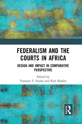 Federalism and the Courts in Africa: Design and Impact in Comparative Perspective