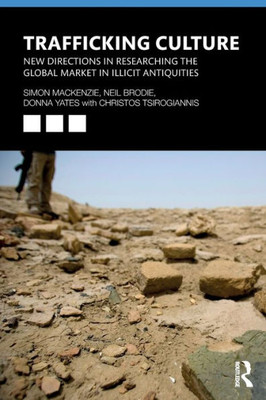 Trafficking Culture: New Directions in Researching the Global Market in Illicit Antiquities