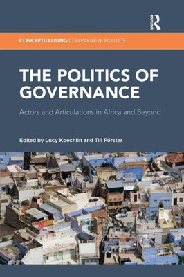 The Politics of Governance: Actors and Articulations in Africa and Beyond (Conceptualising Comparative Politics)