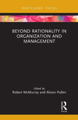 Beyond Rationality in Organization and Management (Routledge Focus on Women Writers in Organization Studies)