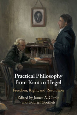 Practical Philosophy from Kant to Hegel: Freedom, Right, and Revolution