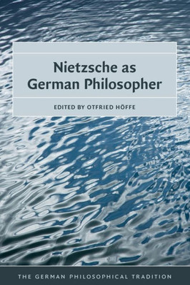 Nietzsche as German Philosopher (The German Philosophical Tradition)