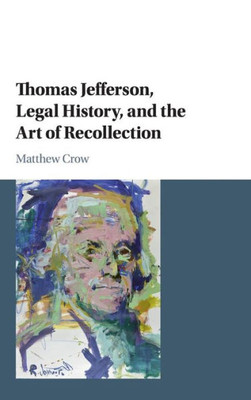 Thomas Jefferson, Legal History, and the Art of Recollection (Cambridge Historical Studies in American Law and Society)