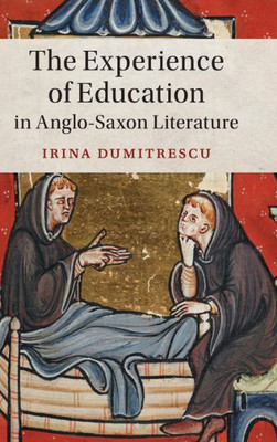 The Experience of Education in Anglo-Saxon Literature (Cambridge Studies in Medieval Literature, Series Number 102)