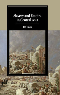 Slavery and Empire in Central Asia (Cambridge Studies in Islamic Civilization)