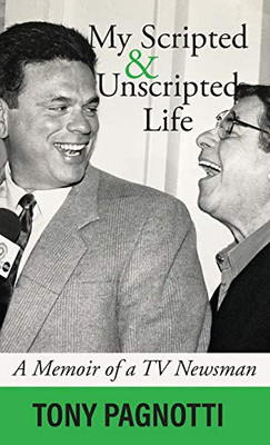 My Scripted and Unscripted Life: A Memoir of a TV Newsman - Hardcover