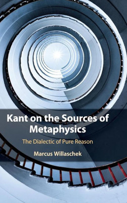 Kant on the Sources of Metaphysics: The Dialectic of Pure Reason