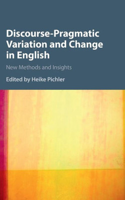Discourse-Pragmatic Variation and Change in English: New Methods and Insights