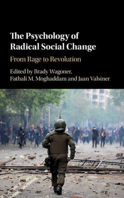 The Psychology of Radical Social Change: From Rage to Revolution The Psychology of Radical Social Change: From Rage to Revolution