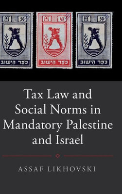 Tax Law and Social Norms in Mandatory Palestine and Israel (Studies in Legal History)