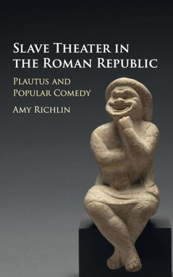 Slave Theater in the Roman Republic: Plautus and Popular Comedy