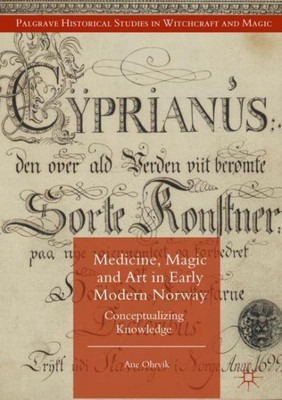 Medicine, Magic and Art in Early Modern Norway: Conceptualizing Knowledge (Palgrave Historical Studies in Witchcraft and Magic)