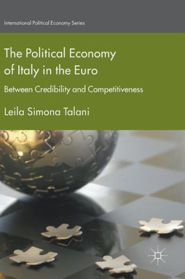 The Political Economy of Italy in the Euro: Between Credibility and Competitiveness (International Political Economy Series)